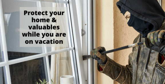 SECURE YOUR HOME & VALUABLES WHILE YOU ARE ON VACATION