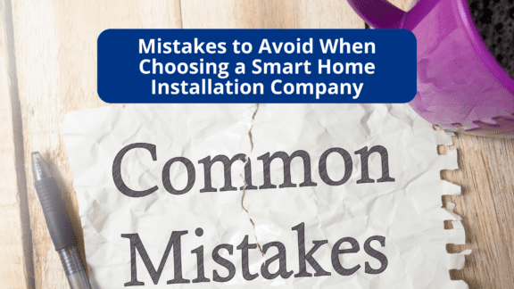 Mistakes to Avoid When Choosing a Smart Home Installation Company