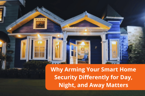 Why Arming Your Smart Home Security Differently for Day, Night, and Away Matters